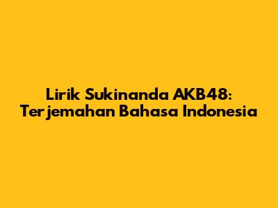 Lirik Sukinanda AKB48: Terjemahan Bahasa Indonesia
