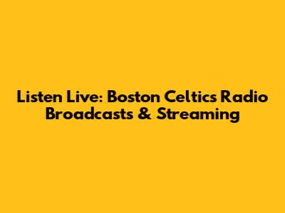 Listen Live: Boston Celtics Radio Broadcasts & Streaming