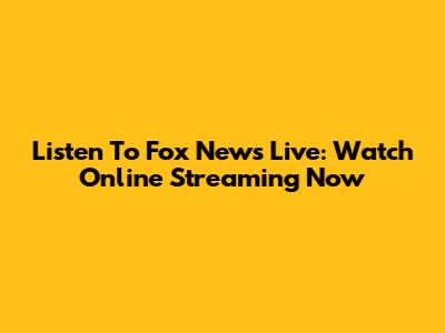 Listen To Fox News Live: Watch Online Streaming Now