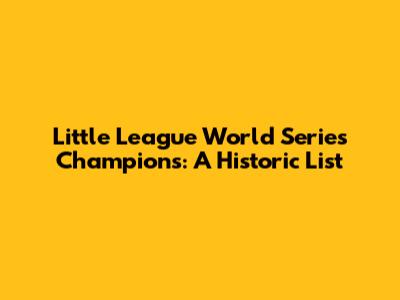 Little League World Series Champions: A Historic List