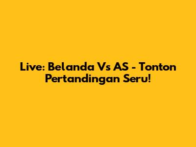 Live: Belanda Vs AS - Tonton Pertandingan Seru!