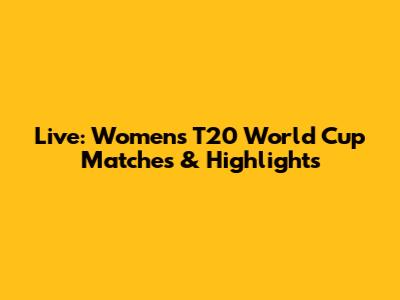 Live: Women's T20 World Cup Matches & Highlights