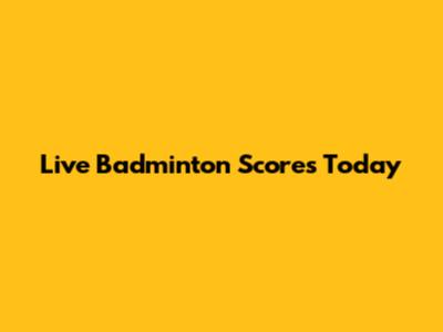 Live Badminton Scores Today