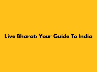 Live Bharat: Your Guide To India