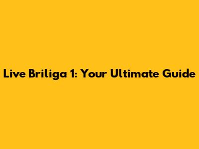 Live Briliga 1: Your Ultimate Guide
