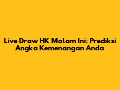 Live Draw HK Malam Ini: Prediksi Angka Kemenangan Anda