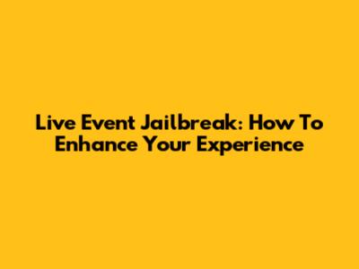 Live Event Jailbreak: How To Enhance Your Experience