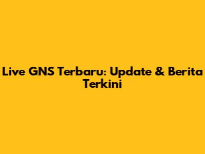 Live GNS Terbaru: Update & Berita Terkini