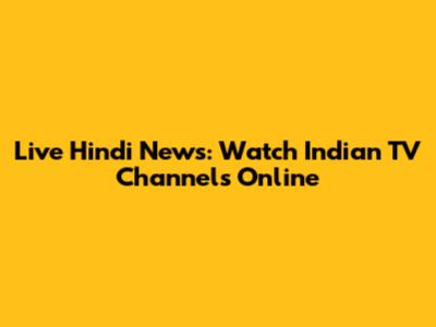 Live Hindi News: Watch Indian TV Channels Online