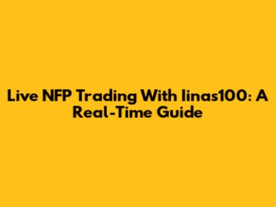 Live NFP Trading With Iinas100: A Real-Time Guide