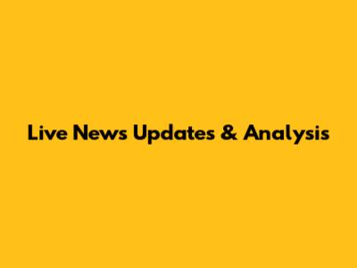 Live News Updates & Analysis