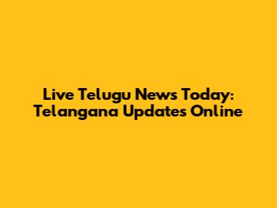 Live Telugu News Today: Telangana Updates Online