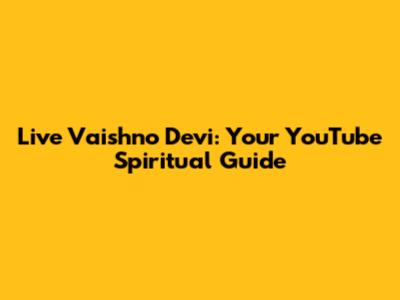 Live Vaishno Devi: Your YouTube Spiritual Guide
