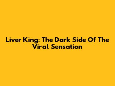 Liver King: The Dark Side Of The Viral Sensation