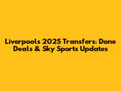 Liverpool's 2025 Transfers: Done Deals & Sky Sports Updates