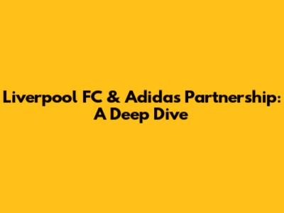 Liverpool FC & Adidas Partnership: A Deep Dive