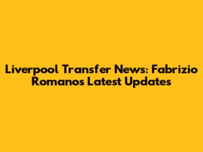 Liverpool Transfer News: Fabrizio Romano's Latest Updates