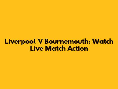 Liverpool V Bournemouth: Watch Live Match Action