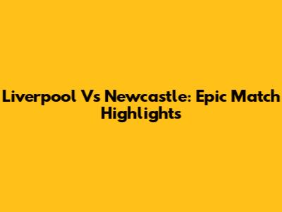 Liverpool Vs Newcastle: Epic Match Highlights
