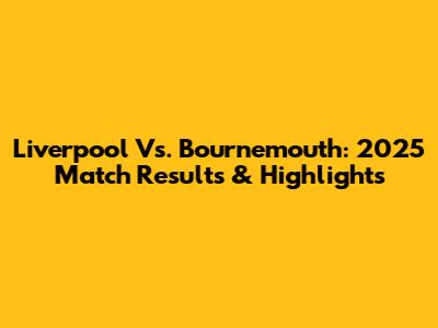 Liverpool Vs. Bournemouth: 2025 Match Results & Highlights