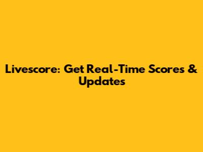 Livescore: Get Real-Time Scores & Updates