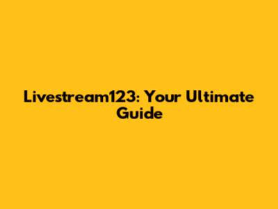 Livestream123: Your Ultimate Guide