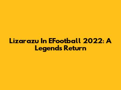 Lizarazu In EFootball 2022: A Legend's Return