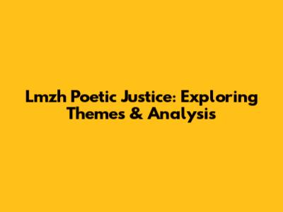 Lmzh Poetic Justice: Exploring Themes & Analysis