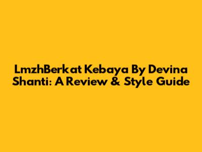 LmzhBerkat Kebaya By Devina Shanti: A Review & Style Guide