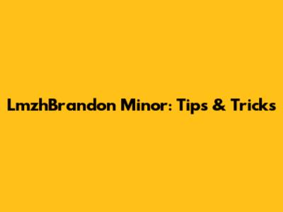 LmzhBrandon Minor: Tips & Tricks