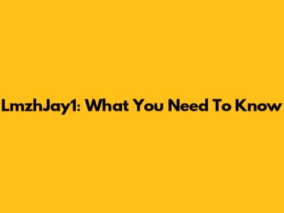 LmzhJay1: What You Need To Know
