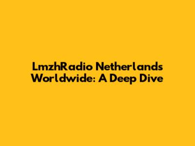 LmzhRadio Netherlands Worldwide: A Deep Dive