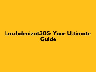Lmzhdenizat305: Your Ultimate Guide