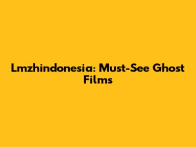 Lmzhindonesia: Must-See Ghost Films