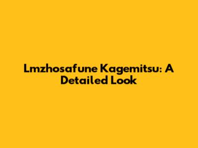 Lmzhosafune Kagemitsu: A Detailed Look