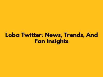 Loba Twitter: News, Trends, And Fan Insights