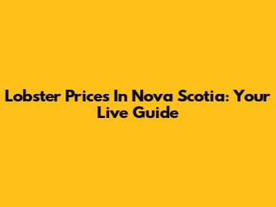 Lobster Prices In Nova Scotia: Your Live Guide