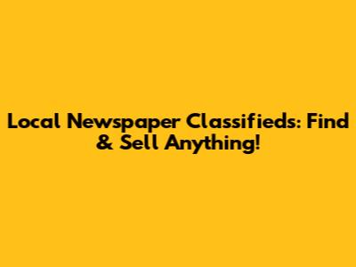 Local Newspaper Classifieds: Find & Sell Anything!