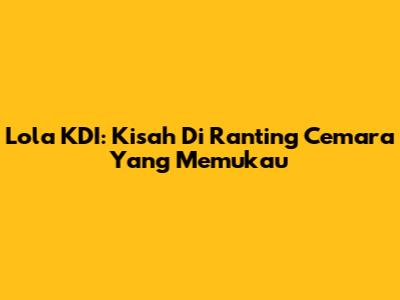 Lola KDI: Kisah Di Ranting Cemara Yang Memukau