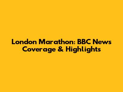 London Marathon: BBC News Coverage & Highlights