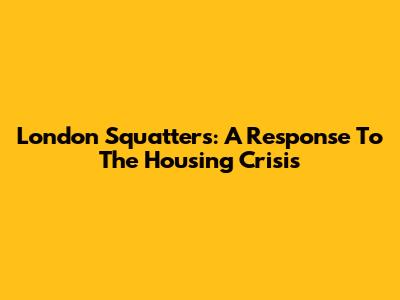 London Squatters: A Response To The Housing Crisis