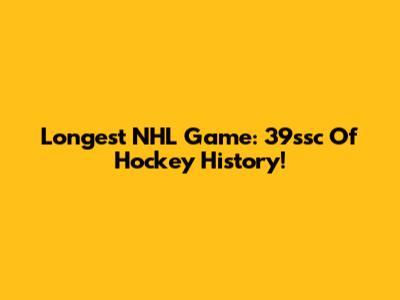 Longest NHL Game: 39ssc Of Hockey History!