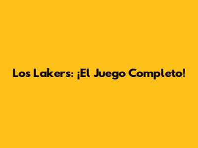 Los Lakers: ¡El Juego Completo!