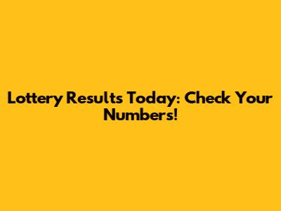 Lottery Results Today: Check Your Numbers!