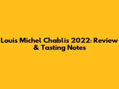 Louis Michel Chablis 2022: Review & Tasting Notes