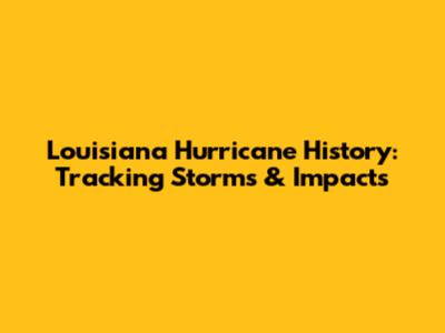 Louisiana Hurricane History: Tracking Storms & Impacts
