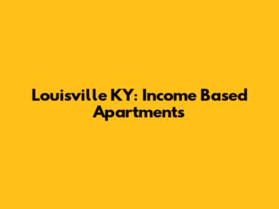 Louisville KY: Income Based Apartments
