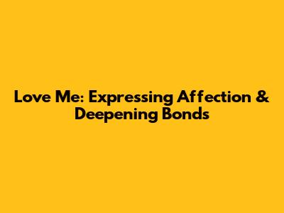 Love Me: Expressing Affection & Deepening Bonds