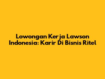 Lowongan Kerja Lawson Indonesia: Karir Di Bisnis Ritel
