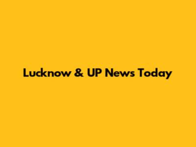Lucknow & UP News Today